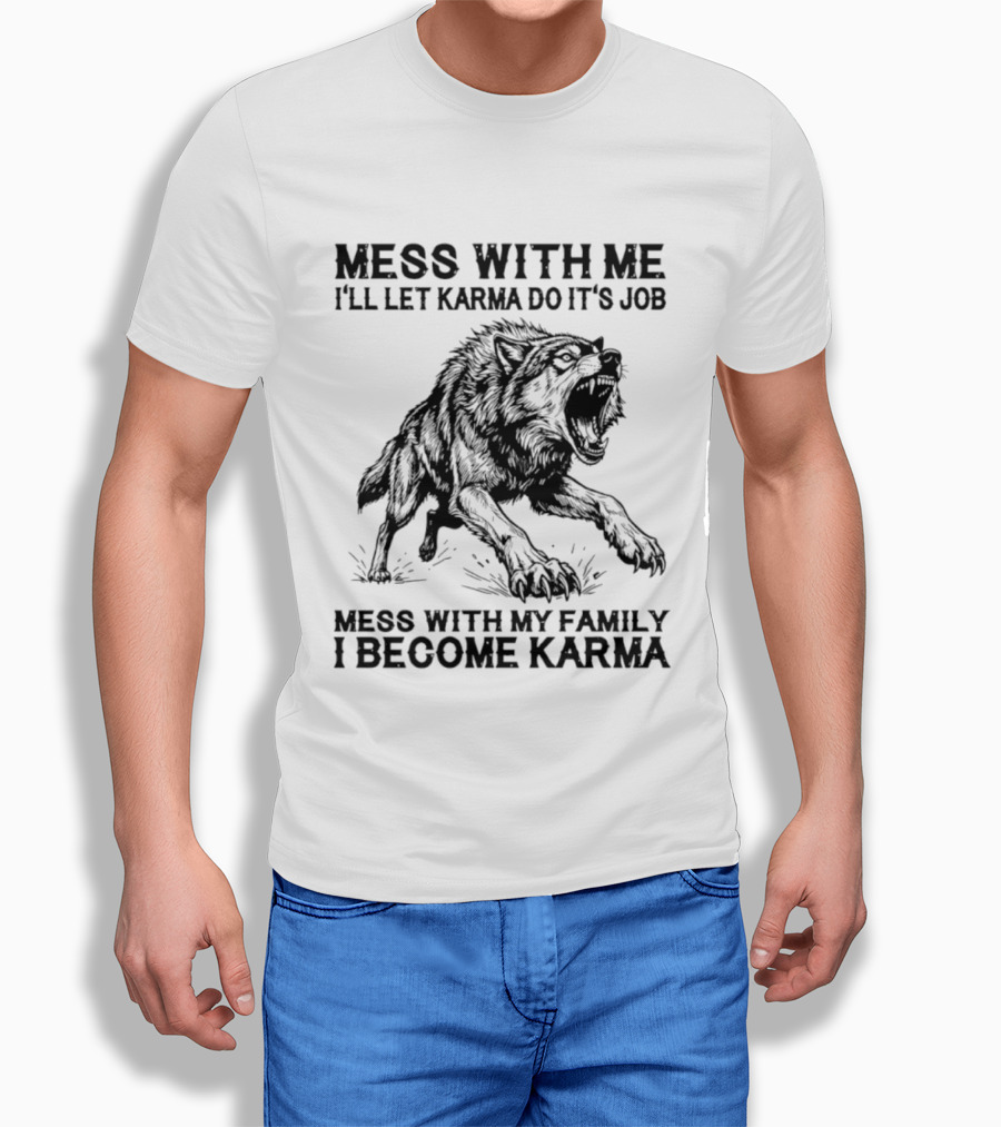 Mess With Me Let Karma Do Its Job Wolf Mess With My Family I Become Karma T-Shirt