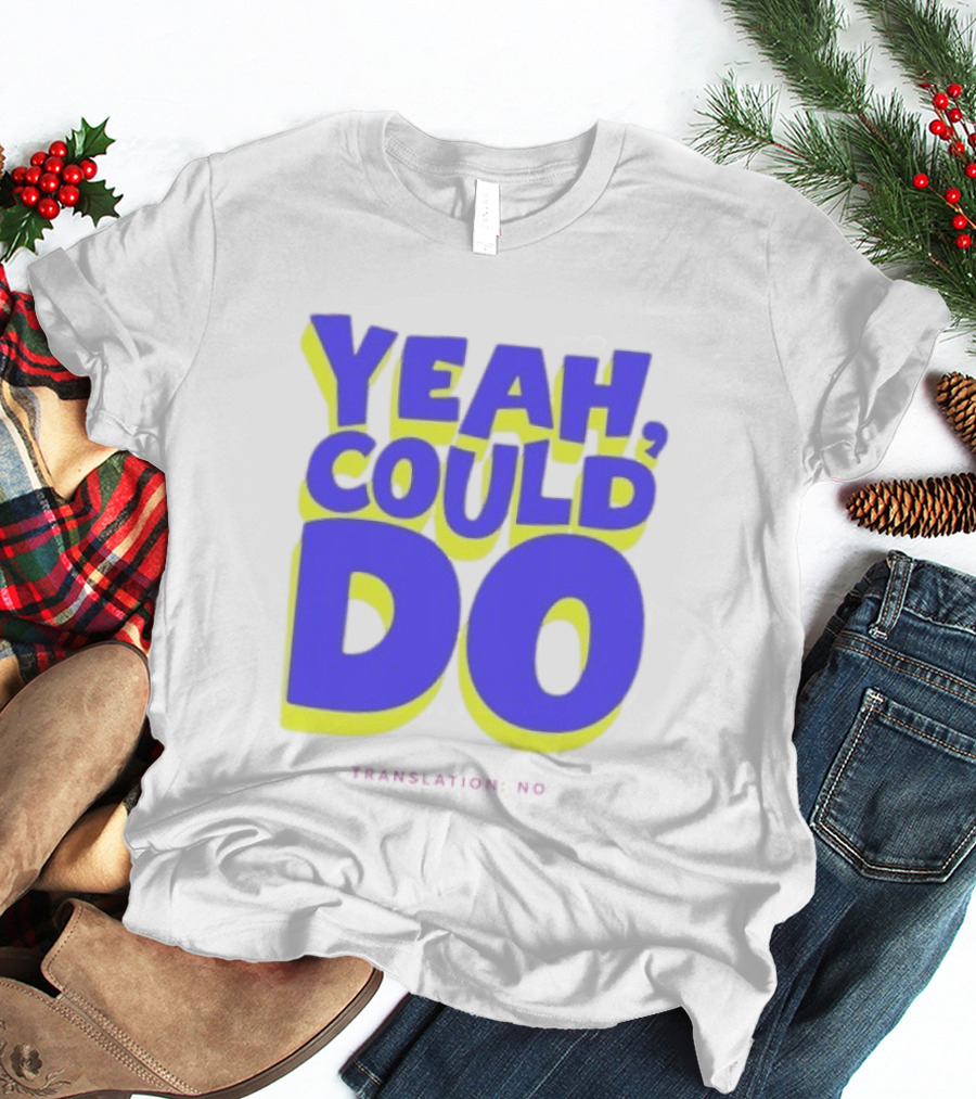 Yeah Could Do Translation No Sarcastic T-Shirt