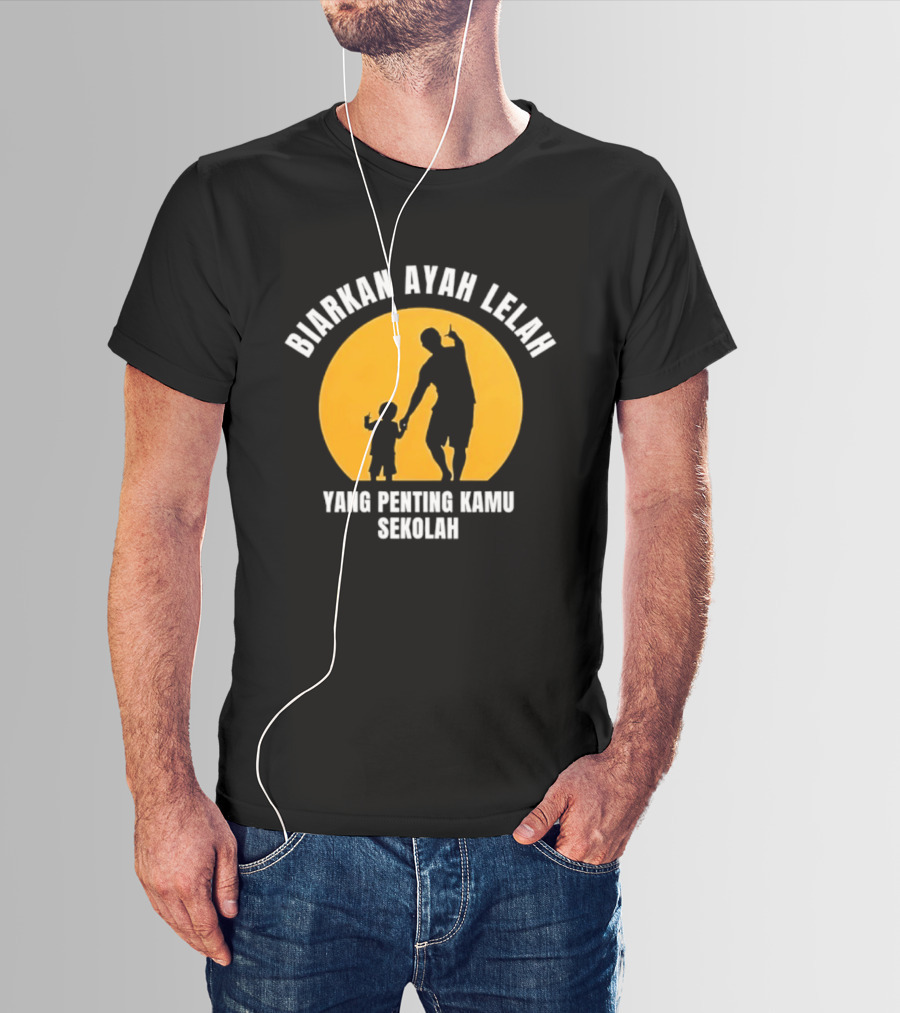 Biarkan Ayah Lelah Yang Penting Kamu Sekolah Ayah Dan Anak Siluet Matahari T-Shirt