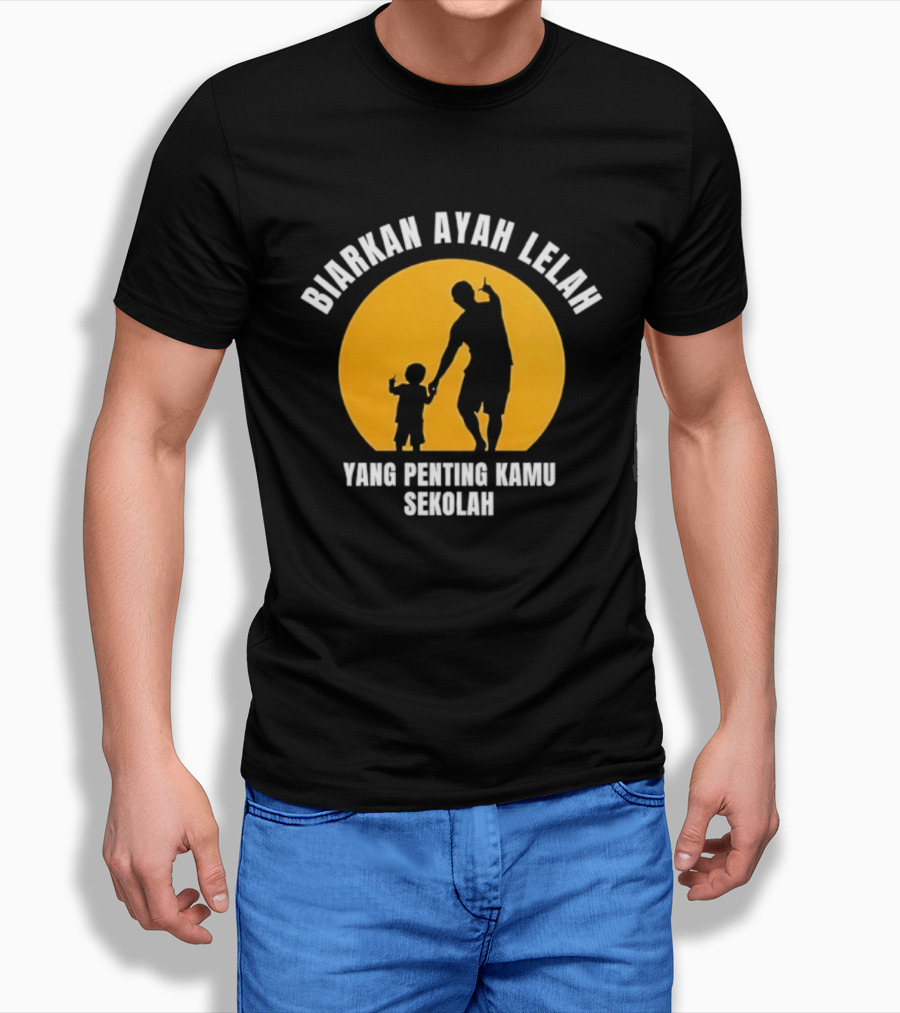 Biarkan Ayah Lelah Yang Penting Kamu Sekolah Ayah Dan Anak Siluet Matahari T-Shirt
