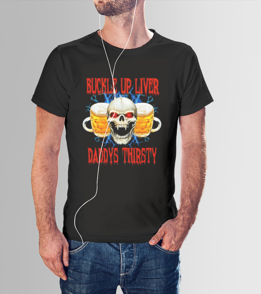 Buckle Up Liver Beer Skull With Glasses Daddys Thirsty T-Shirt