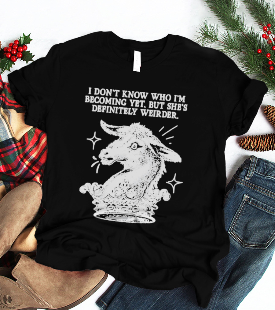 I Don't Know Who I'm Becoming Yet But She's Definitely Weirder Goat T-Shirt