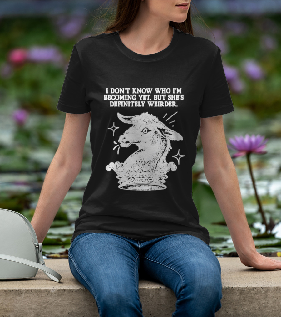 I Don't Know Who I'm Becoming Yet But She's Definitely Weirder Goat T-Shirt
