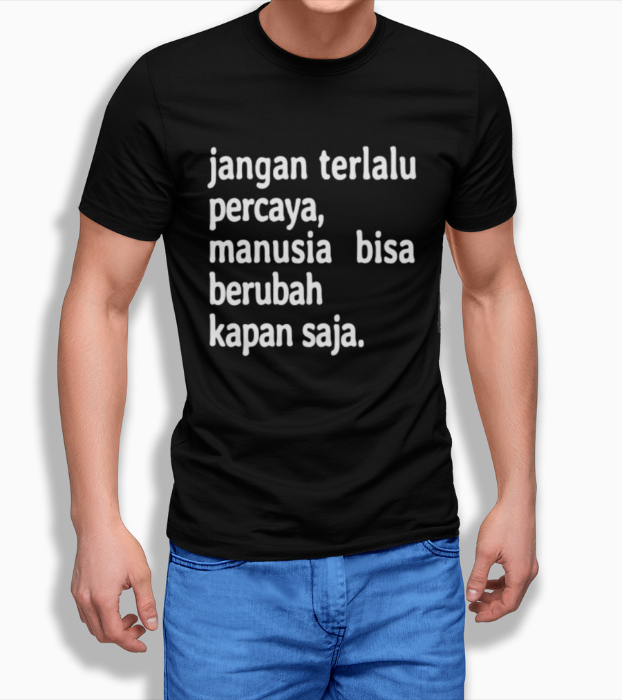 Jangan Terlalu Percaya Manusia Bisa Berubah Kapan Saja Bold Motivational T-Shirt