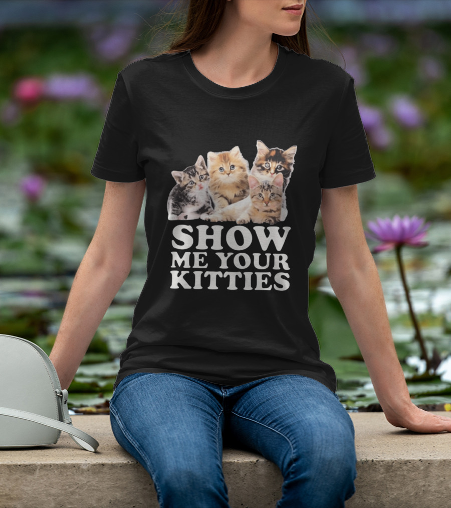 Show Me Your Kitties Cute Adorable Kitten Cats T-Shirt