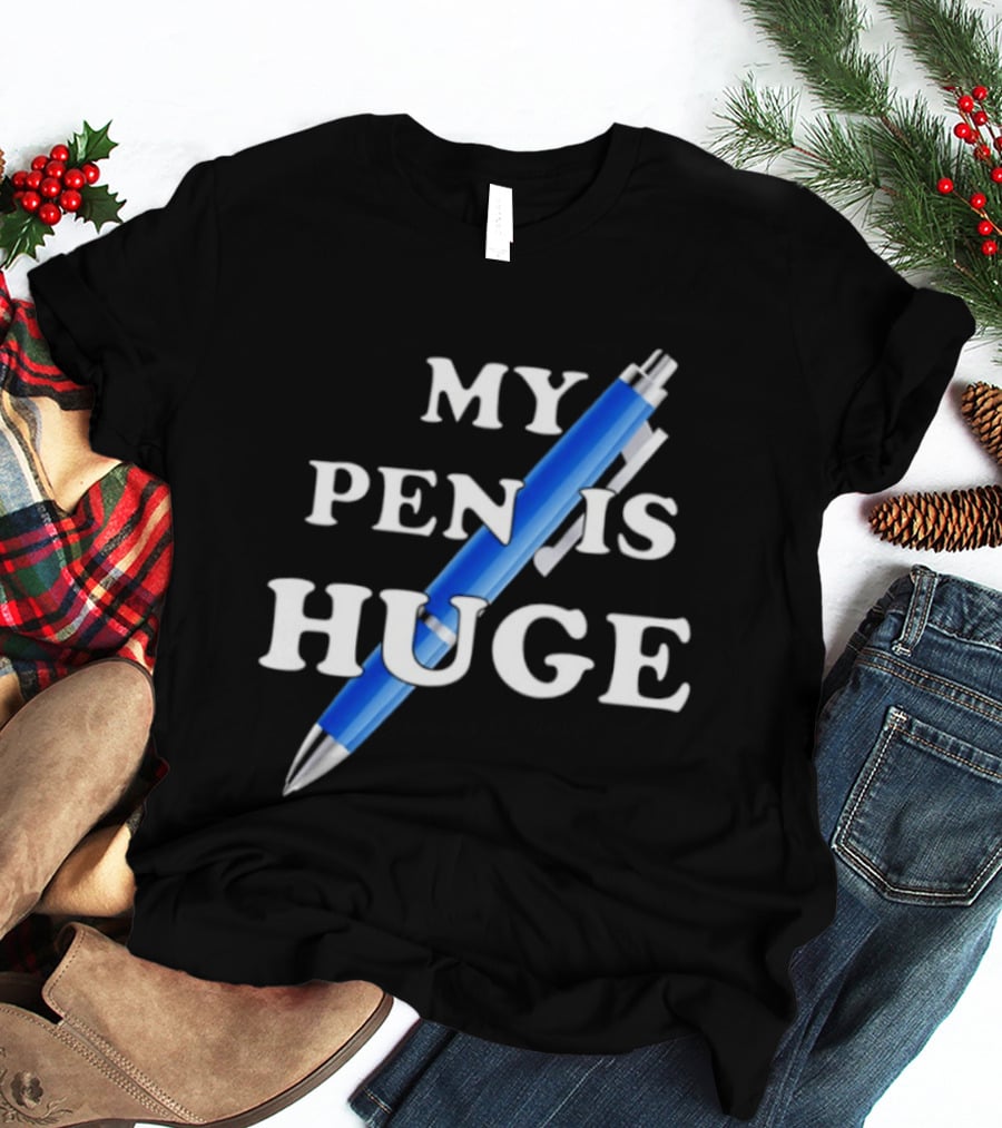 My Pen Is Huge Humor Joke Sarcastic Blue Pen T-Shirt