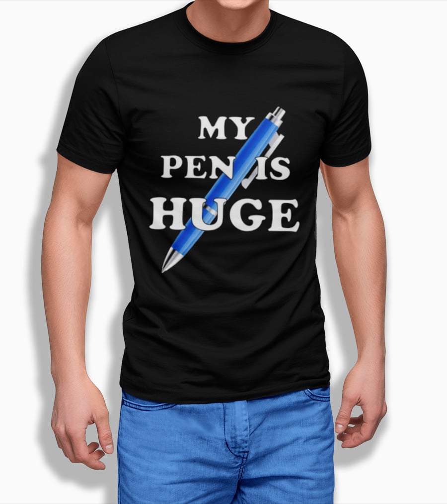 My Pen Is Huge Humor Joke Sarcastic Blue Pen T-Shirt