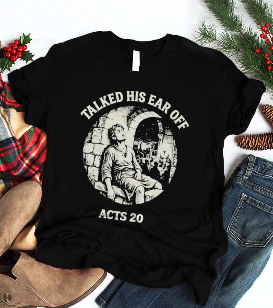 Talked His Ear Off Acts 20 Biblical Humor White Print T-Shirt