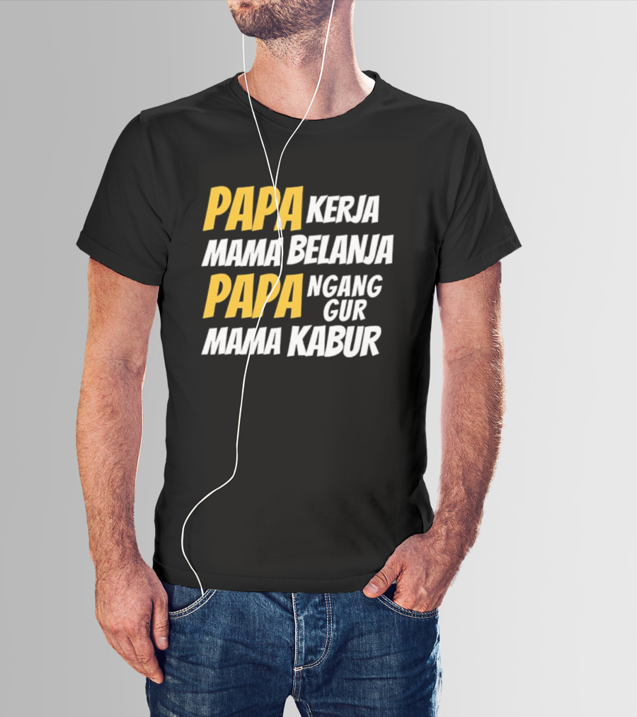 Papa Kerja Mama Belanja Papa Nganggur Mama Kabur T-Shirt