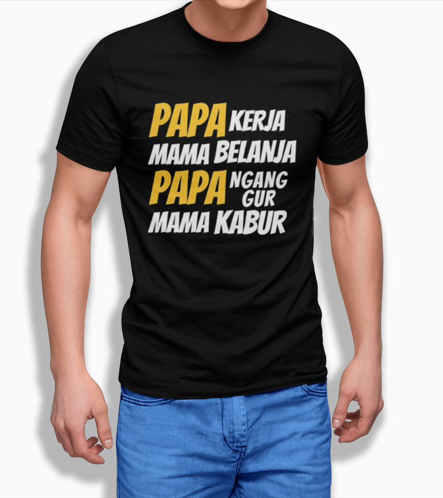 Papa Kerja Mama Belanja Papa Nganggur Mama Kabur T-Shirt