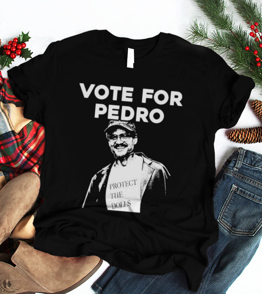 Vote For Pedro Protect The Dolls Pedro Pascal T-Shirt