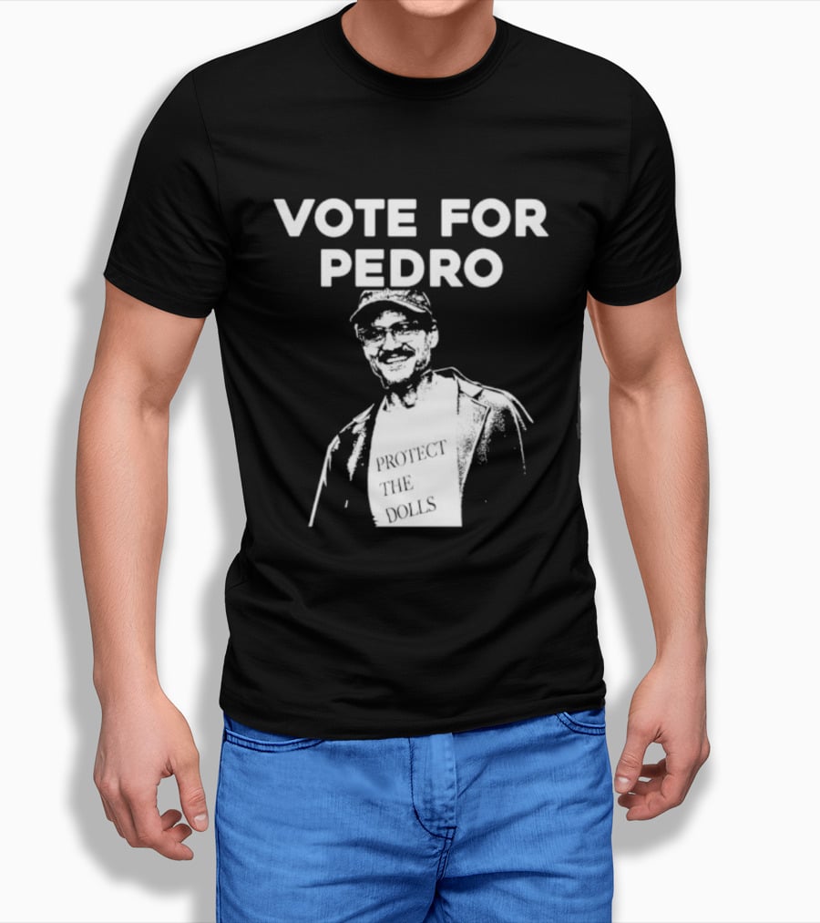 Vote For Pedro Protect The Dolls Pedro Pascal T-Shirt