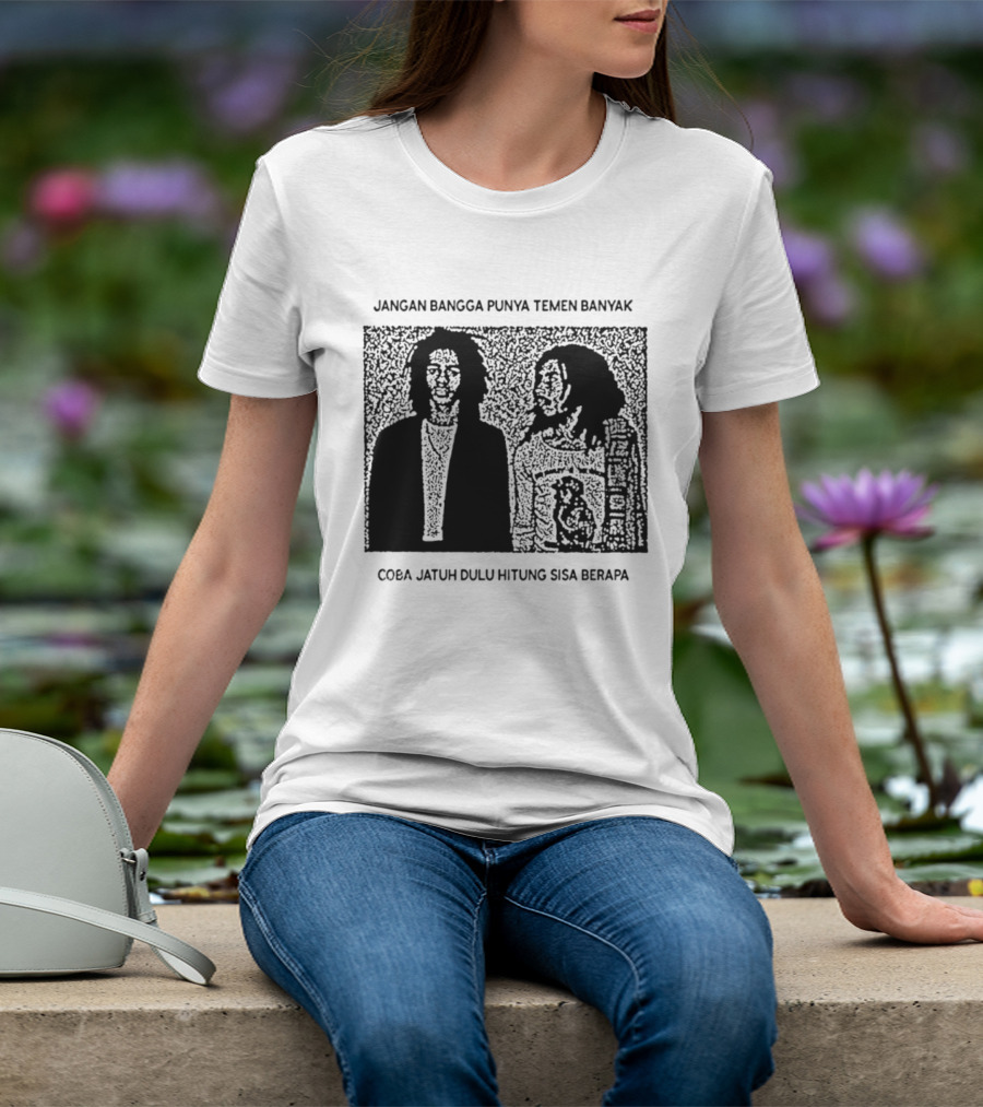 Jangan Bangga Punya Temen Banyak Coba Jatuh Dulu Hitung Sisa Berapa T-Shirt