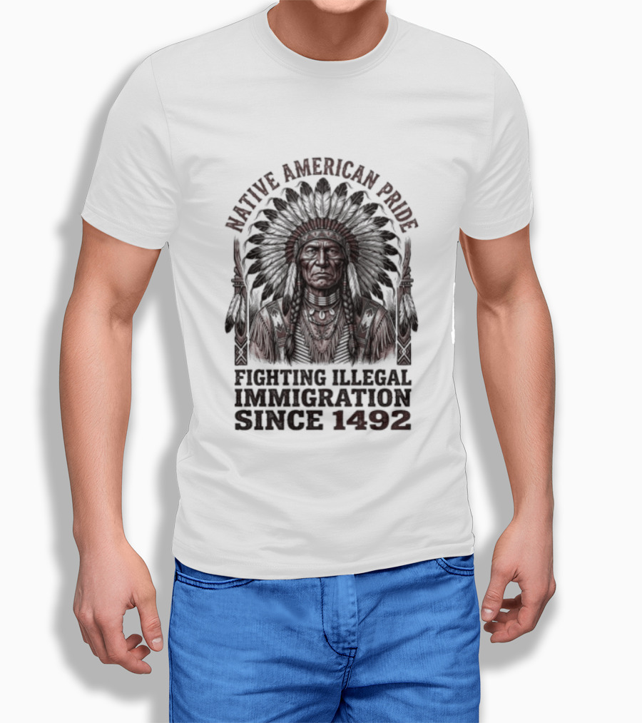 Native American Pride Fighting Illegal Immigration Since 1492 T-Shirt