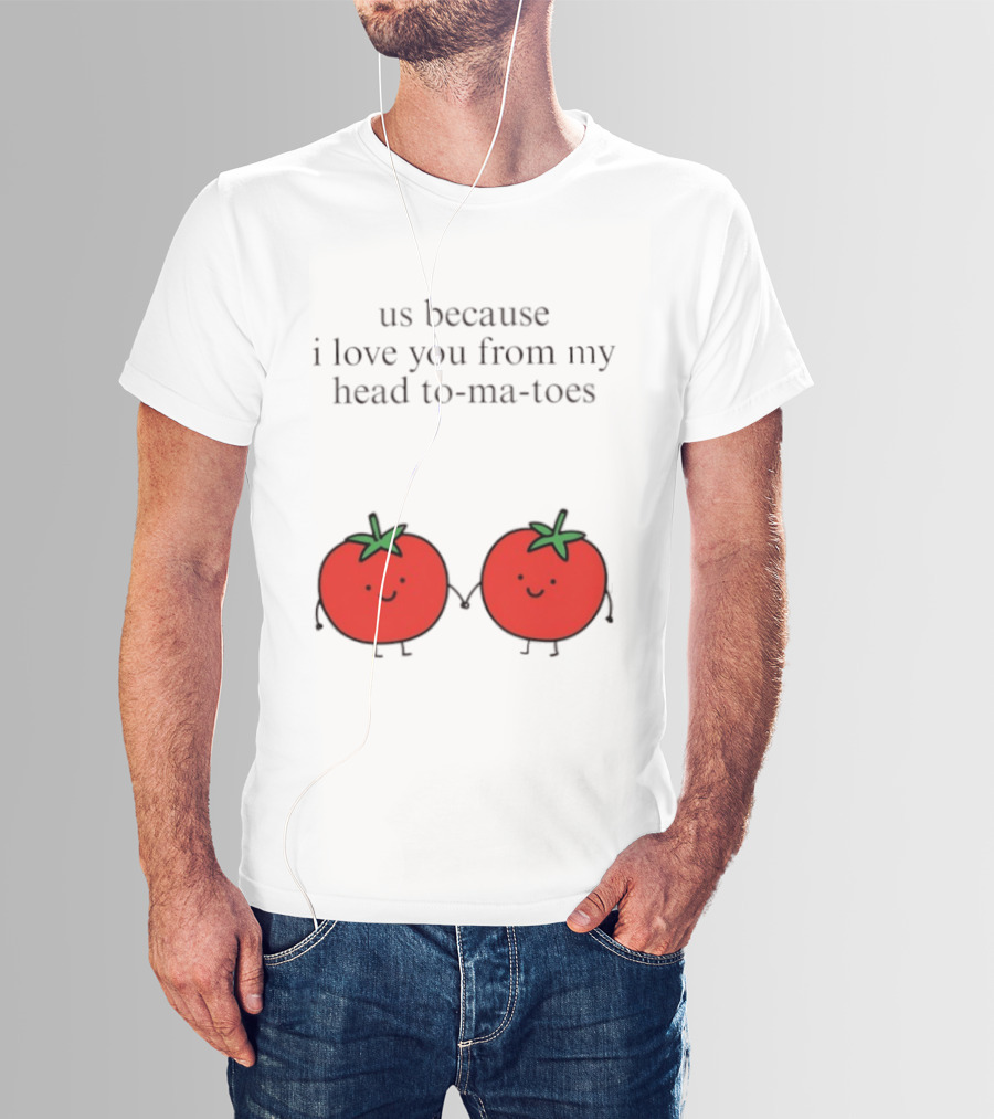 Us Because I Love You From My Head To Ma Toes Cute Tomato Puns T-Shirt