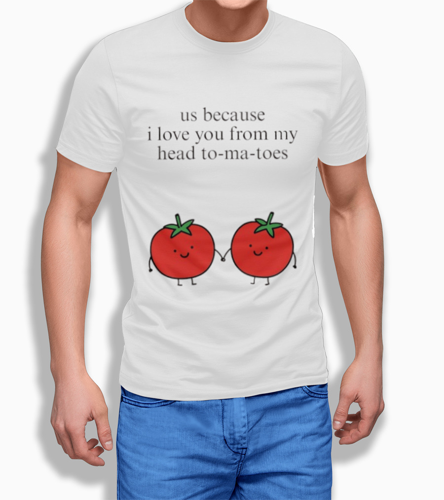 Us Because I Love You From My Head To Ma Toes Cute Tomato Puns T-Shirt