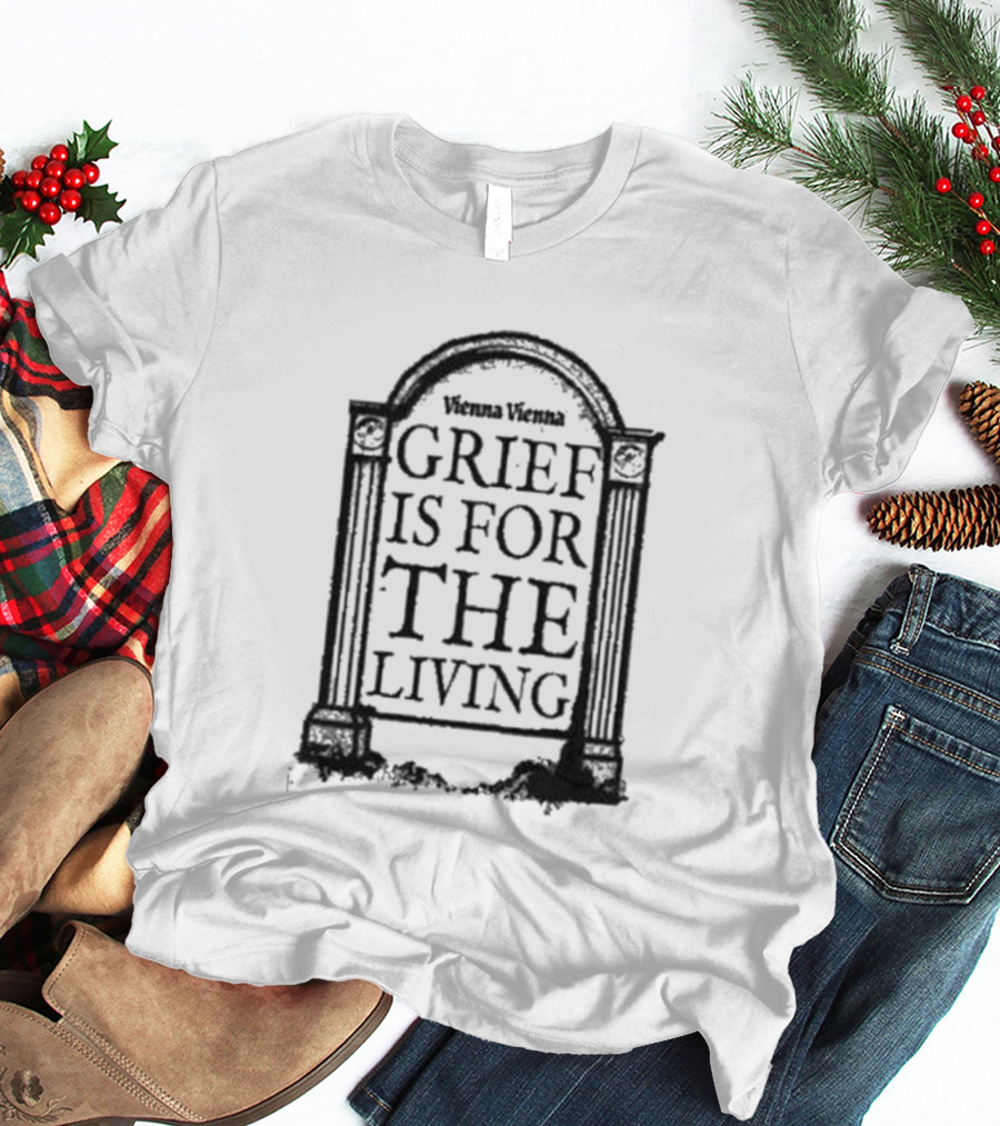 Vienna Vienna Grief Is For The Living Gbxgraphics T-Shirt