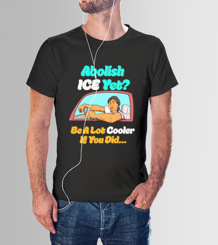 Abolish ICE You Be A Lot Cooler If You Did Car Window T-Shirt