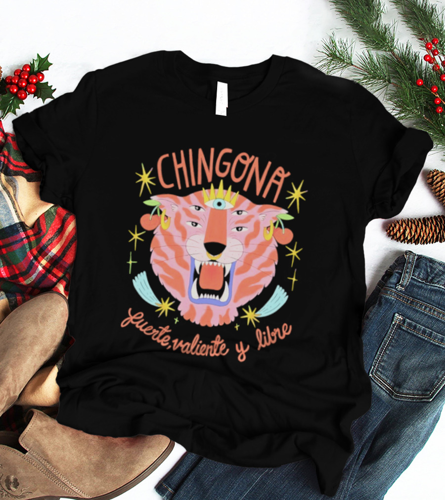Chingona Tiger Fuerte Valiente Y Libre T-Shirt