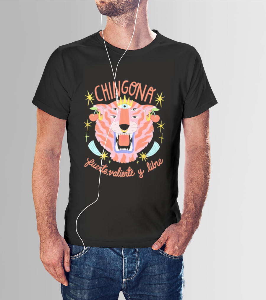 Chingona Tiger Fuerte Valiente Y Libre T-Shirt