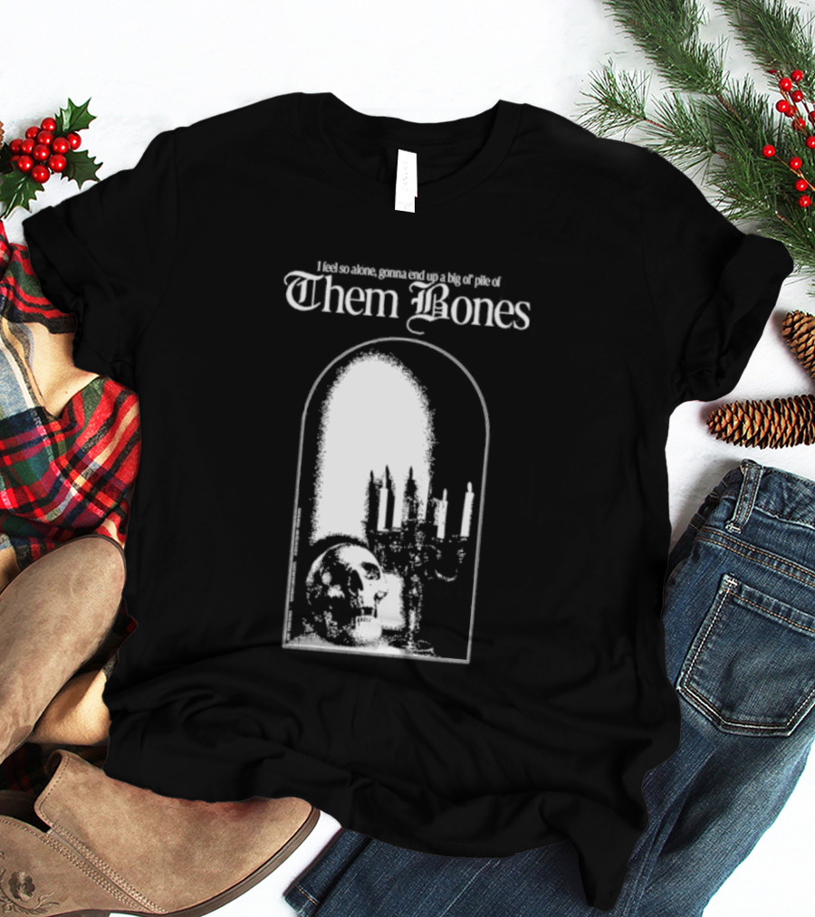 Them Bones I Feel So Alone Gonna End Up A Big Ol' Pile Of Them Bones Alice In Chains T-Shirt