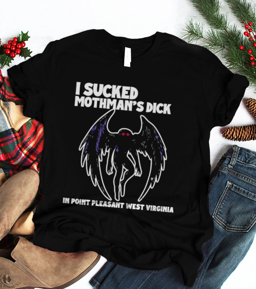I Sucked Mothman's Dick In Point Pleasant West Virginia Cryptid Legend T-Shirt