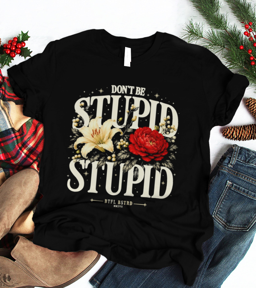 Don't Be Stupid Stupid Floral Humor BTFU ASTED T-Shirt
