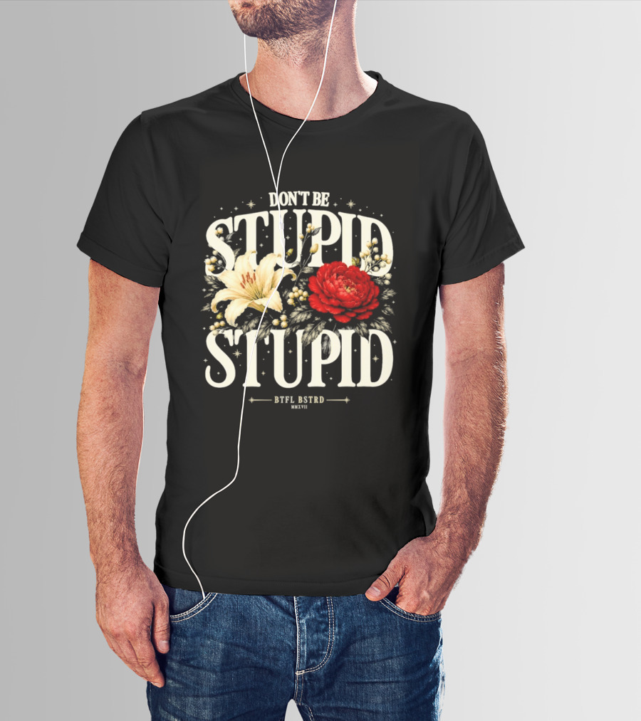 Don't Be Stupid Stupid Floral Humor BTFU ASTED T-Shirt