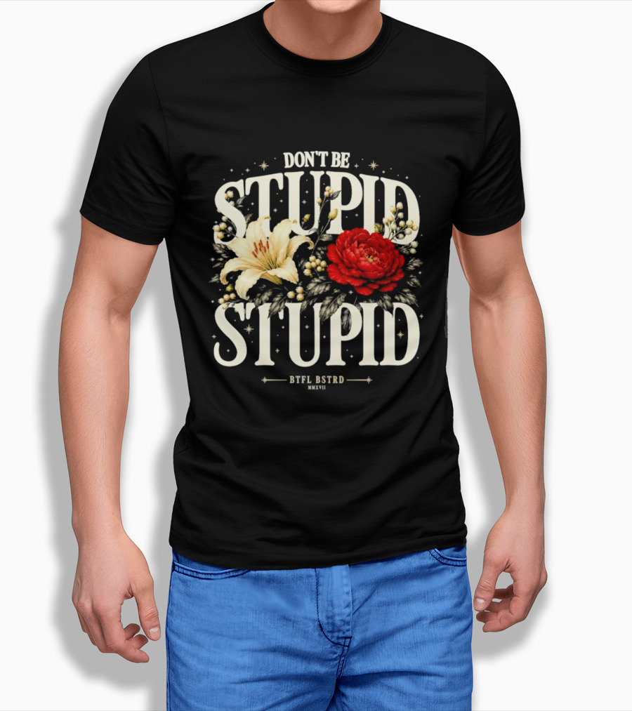 Don't Be Stupid Stupid Floral Humor BTFU ASTED T-Shirt