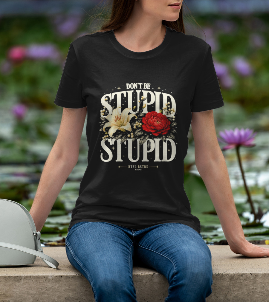 Don't Be Stupid Stupid Floral Humor BTFU ASTED T-Shirt
