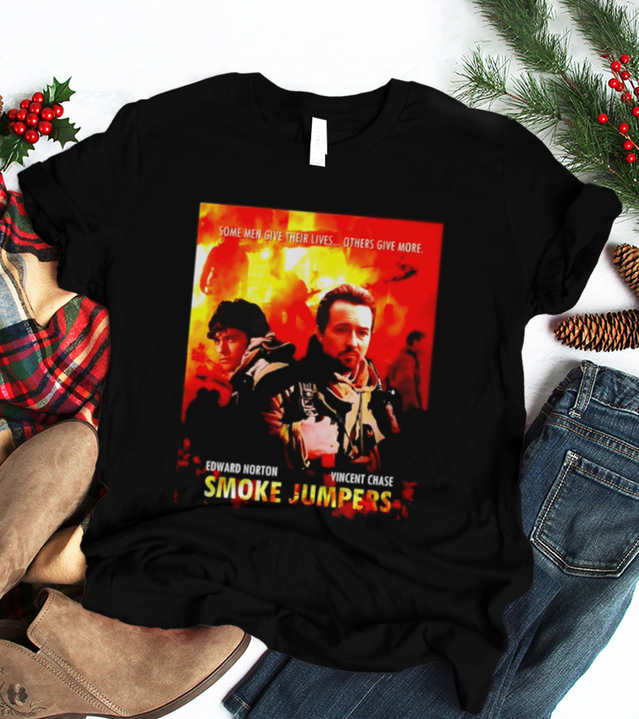 Some Men Give Their Lives Others Give More Smoke Jumpers Edward Norton Vincent Chase T-Shirt