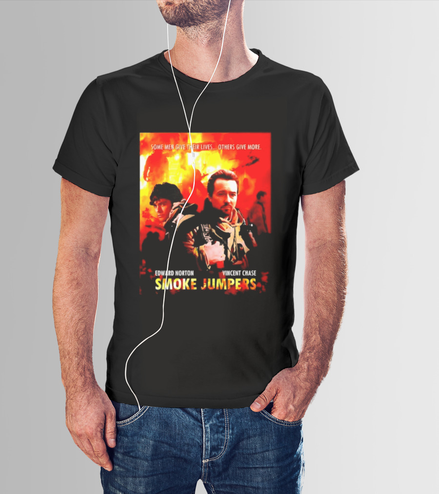 Some Men Give Their Lives Others Give More Smoke Jumpers Edward Norton Vincent Chase T-Shirt