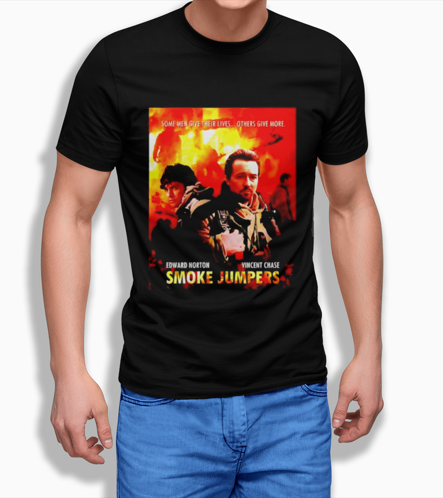 Some Men Give Their Lives Others Give More Smoke Jumpers Edward Norton Vincent Chase T-Shirt