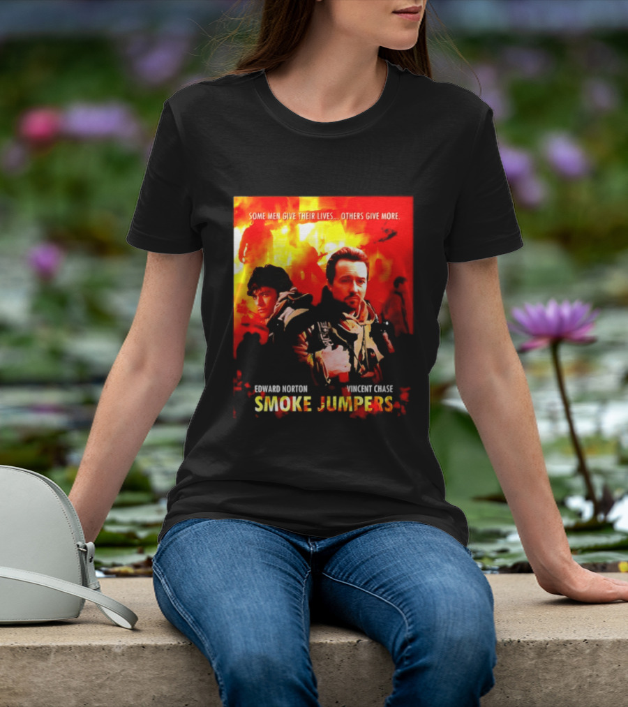 Some Men Give Their Lives Others Give More Smoke Jumpers Edward Norton Vincent Chase T-Shirt