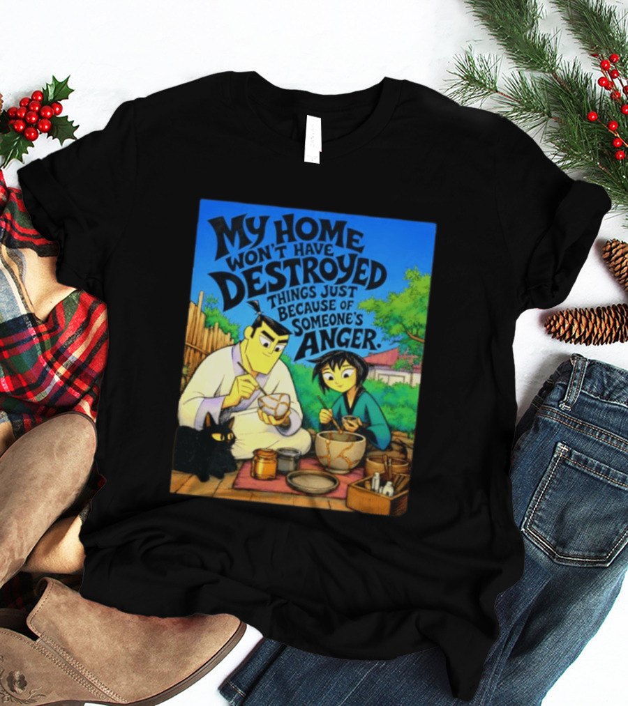 My Home Won't Have Destroyed Things Just Because Of Someone's Anger Samurai Jack Scene With Cat T-Shirt