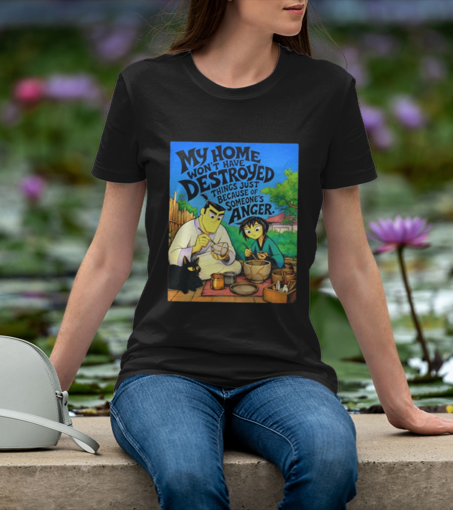 My Home Won't Have Destroyed Things Just Because Of Someone's Anger Samurai Jack Scene With Cat T-Shirt