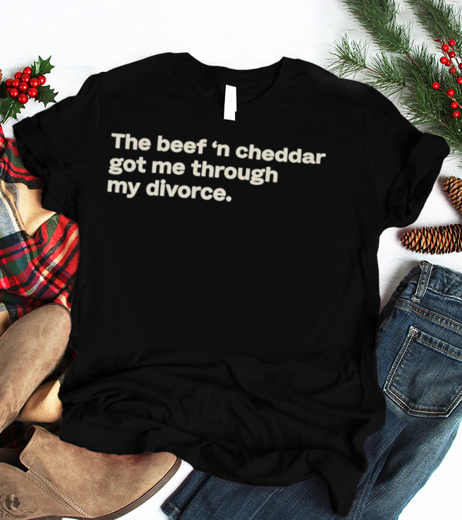 The Beef 'n Cheddar Got Me Through My Divorce T-Shirt