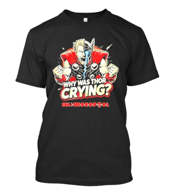 The Reel Rejects Why Was Thor Crying Call 1 800 Deadpool T-Shirt