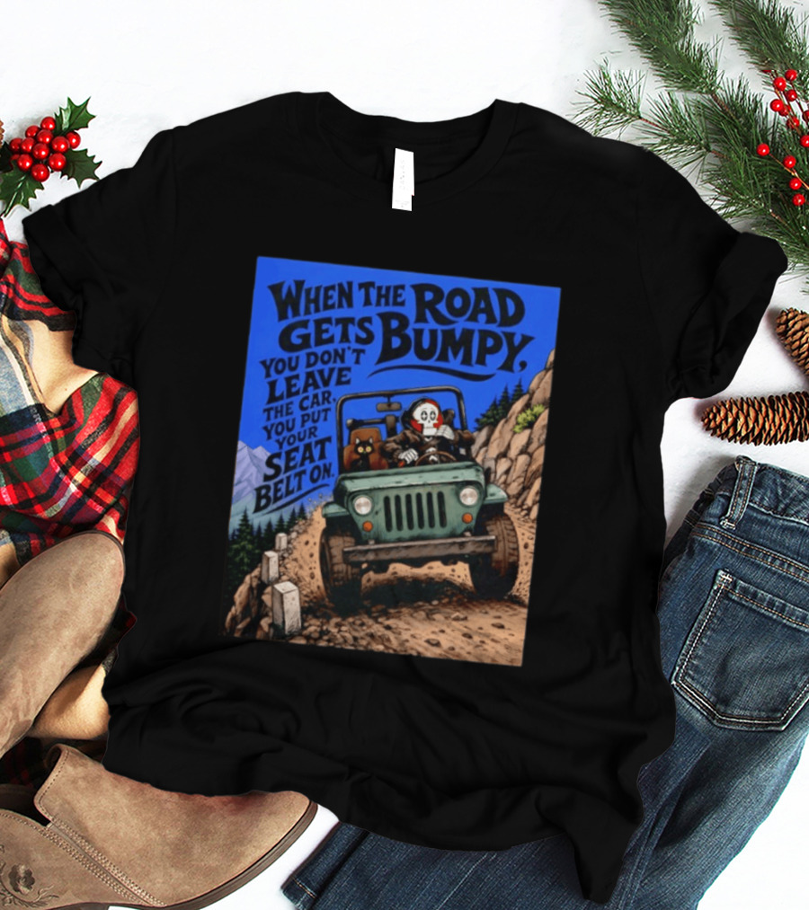 When The Road Gets Bumpy You Don't Leave The Car You Put Your Seat Belt On Monster Driving Ridesharing Mountain Adventure T-Shirt