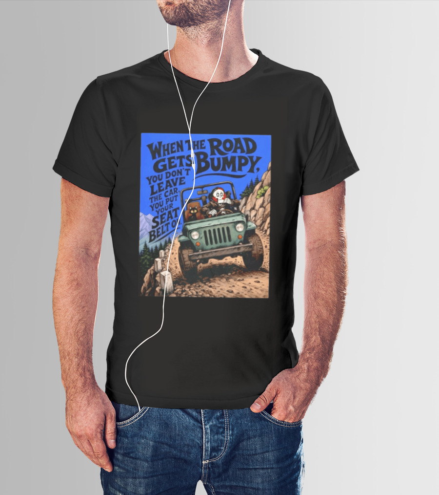 When The Road Gets Bumpy You Don't Leave The Car You Put Your Seat Belt On Monster Driving Ridesharing Mountain Adventure T-Shirt