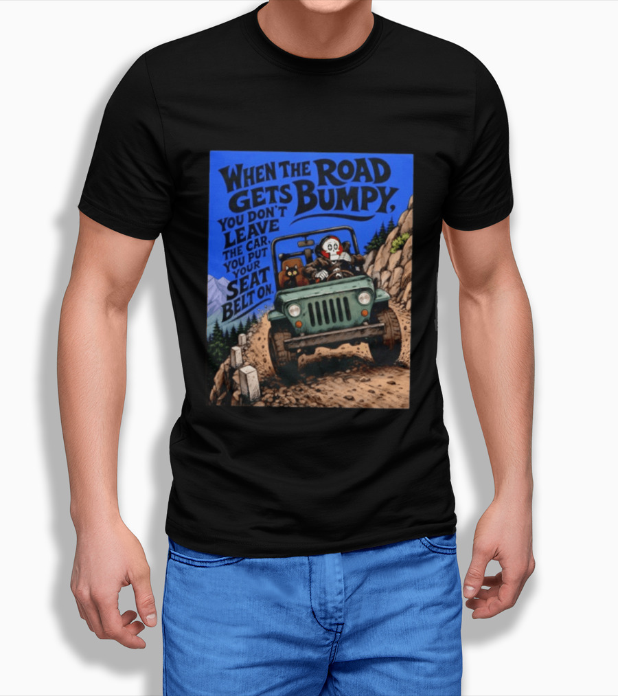 When The Road Gets Bumpy You Don't Leave The Car You Put Your Seat Belt On Monster Driving Ridesharing Mountain Adventure T-Shirt
