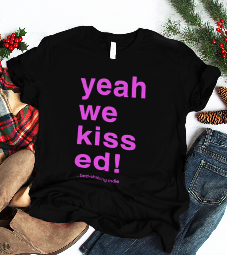 Yeah We Kissed Bed Shaking Indie T-Shirt