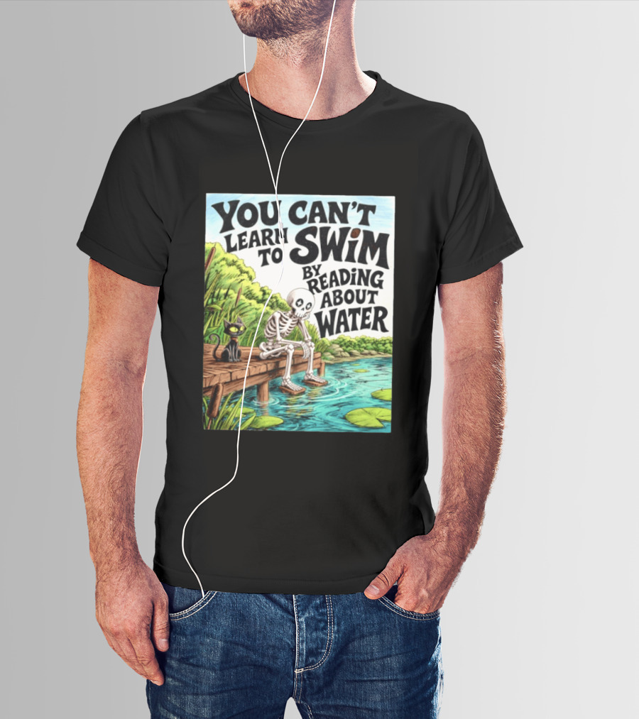 You Can't Learn To Swim By Reading About Water Skeleton And Cat By Lake T-Shirt