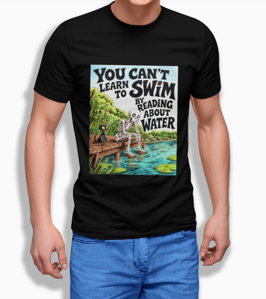 You Can't Learn To Swim By Reading About Water Skeleton And Cat By Lake T-Shirt