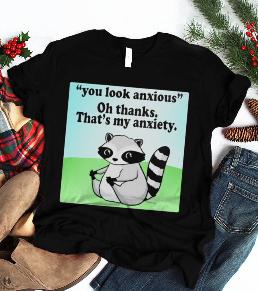Raccoon You Look Anxious Oh Thanks That's My Anxiety T-Shirt
