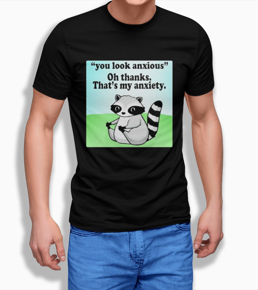 Raccoon You Look Anxious Oh Thanks That's My Anxiety T-Shirt