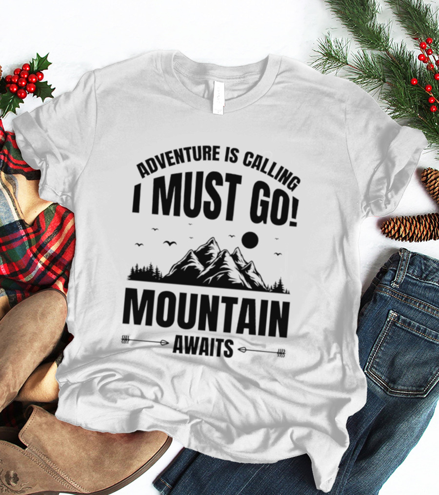 Adventure Is Calling I Must Go Mountain Awaits T-Shirt