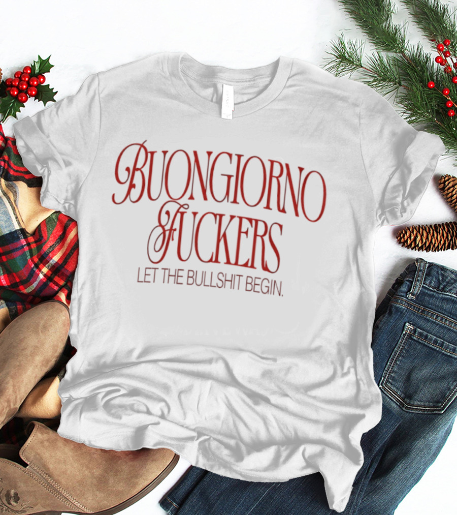 Buongiorno Fuckers Let The Bullshit Begin T-Shirt