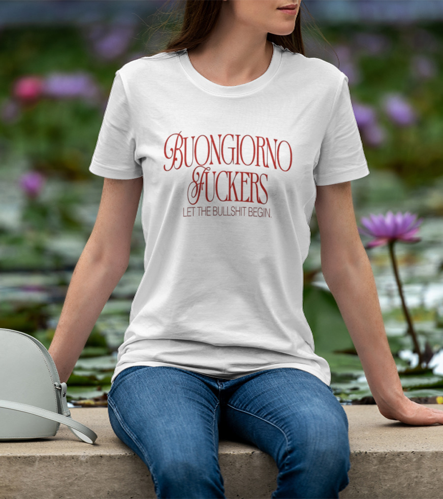 Buongiorno Fuckers Let The Bullshit Begin T-Shirt