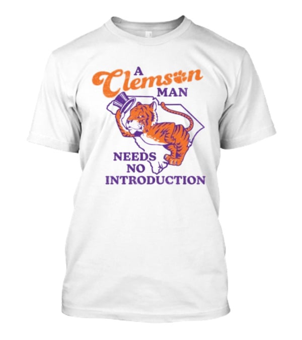 A Clemson Man Needs No Introduction Tiger South Carolina T-Shirt